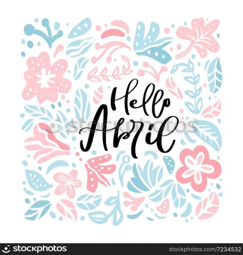 Hello April calligraphic lettering text with scandinavian flowers and leaves for greeting card. Hand drawn illustration with nature plants background. Flower wreath.. Hello April calligraphic lettering text with scandinavian flowers and leaves for greeting card. Hand drawn illustration with nature plants background. Flower wreath