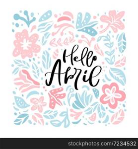 Hello April calligraphic lettering text with scandinavian flowers and leaves for greeting card. Hand drawn illustration with nature plants background. Flower wreath.. Hello April calligraphic lettering text with scandinavian flowers and leaves for greeting card. Hand drawn illustration with nature plants background. Flower wreath