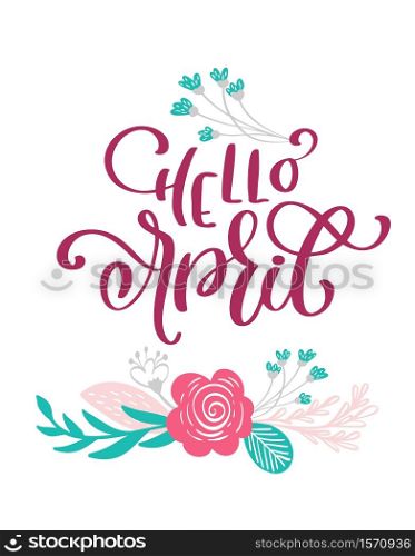 Hello April Hand drawn text and design for greeting card. Trendy hand lettering quote, fashion graphics, art print for posters and greeting cards design. Calligraphic isolated quote. Vector illustration.. Hello April Hand drawn text and design for greeting card. Trendy hand lettering quote, fashion graphics, scandinavian art print for posters and greeting cards design. Calligraphic isolated quote. Vector illustration
