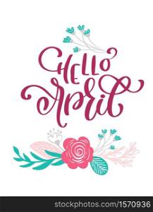 Hello April Hand drawn text and design for greeting card. Trendy hand lettering quote, fashion graphics, art print for posters and greeting cards design. Calligraphic isolated quote. Vector illustration.. Hello April Hand drawn text and design for greeting card. Trendy hand lettering quote, fashion graphics, scandinavian art print for posters and greeting cards design. Calligraphic isolated quote. Vector illustration