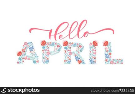 Hello April handwritten calligraphy lettering text. Spring month vector with flowers and leaves. Decoration floral. Illustration month april.. Hello April handwritten calligraphy lettering text. Spring month vector with flowers and leaves. Decoration floral. Illustration month april