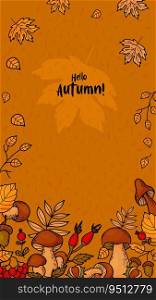 Hello Autumn. Autumnal vertical banner template. Red berry mountain ash, wild rose, forest mushrooms, chestnuts and acorns with yellow leaves on orange background. Vector illustration for fall design