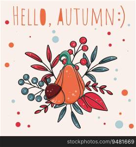 Hello autumn card. Cute design with foliage, acorn, berries and pumpkin. Fall cozy postcard, vector illustration. Thanksgiving poster. Hello autumn card vector illustration