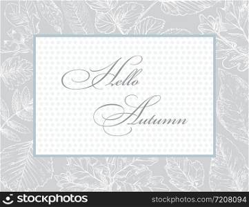 Hello Autumn, vector banner template with hand drawing leaves. Card can be used for invitation, special offer, poster. Vector frame of different autumn foliage in monochrome colors. Vector Illustration