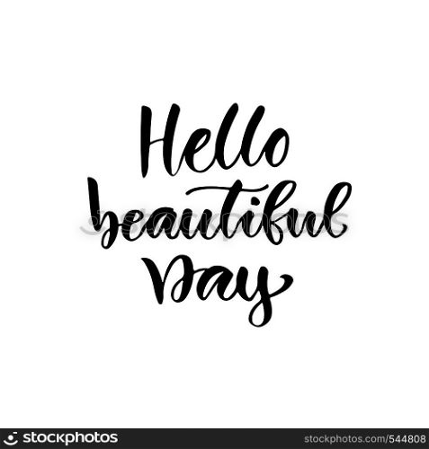 Hello beautiful day. Modern calligraphy isolated design. Hand drawn lettering.. Hello beautiful day. Modern calligraphy isolated design. Hand drawn lettering