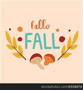 Hello Fall cute lettering, custom calligraphy with autumn leaves and mushrooms. Elements for posters, invitations, banners, placards. Vector illustration.. Hello Fall cute lettering, custom calligraphy with autumn leaves and mushrooms. Elements for posters, invitations, placards, banners. Vector illustration.
