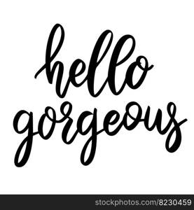 Hello gorgeous. Lettering phrase on white background. Design element for greeting card, t shirt, poster. Vector illustration