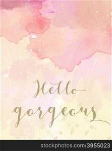 ""Hello gorgeous" motivation watercolor poster. Text lettering of an inspirational saying. Quote Typographical Poster Template"