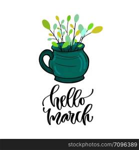 Hello March - modern vector lettering. Printable calligraphy phrase. Spring branches in tea cup.. Hello March - modern vector lettering. Printable calligraphy phrase. Spring branches in tea cup