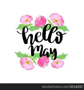 Hello may. Spring lettering quote on wild pink rose background. Flowers on white background with the lettering phrase. Can be used for greeting card, poster, banner. Vector watercolor sketch illustration. Vector watercolor flowers. Hand drawn wild rose flower, leaves, buds and berry symmetric wreath for romantic background, card or decoration