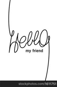 Hello my friend. Creative motivation design. Handwritten calligraphy greeting card. Vector line art template . Hello my friend. Creative motivation design. Handwritten calligraphy greeting card. Vector linear template 