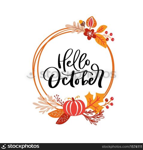 Hello October handwritten lettering vector text in wreath with autumn leaves, pumpkin and flowers. Inspiration and motivation quote. Template for greeting card, calendar, poster, web banner, print.. Hello October handwritten lettering vector text in wreath with autumn leaves, pumpkin and flowers. Inspiration and motivation quote. Template for greeting card, calendar, poster, web banner, print
