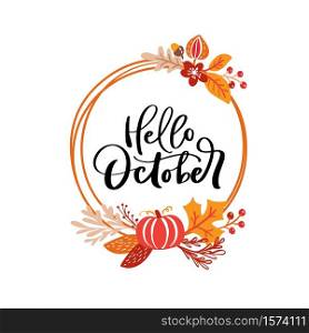 Hello October handwritten lettering vector text in wreath with autumn leaves, pumpkin and flowers. Inspiration and motivation quote. Template for greeting card, calendar, poster, web banner, print.. Hello October handwritten lettering vector text in wreath with autumn leaves, pumpkin and flowers. Inspiration and motivation quote. Template for greeting card, calendar, poster, web banner, print