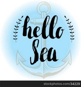 Hello sea. Hand drawn lettering on background with anchor. Design element for poster, t-shirt print.