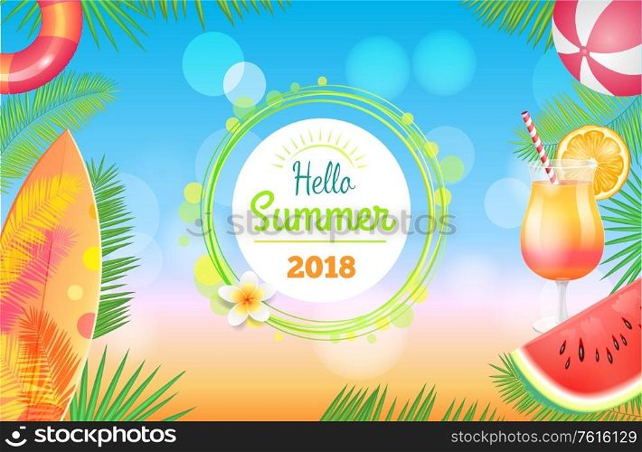 Hello summer banner vector placard sample. Cocktail in glass with decor, watermelon pieces, inflatable ring and beach ball, surfboard and palm leaves. Hello Summer 2018 Banner Vector Placard Sample