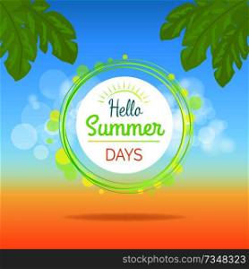 Hello summer days promotional poster with text on background of beach sand with green tropical leaves and blue sky with clouds. Hello Summer Days Promotional Poster with Text