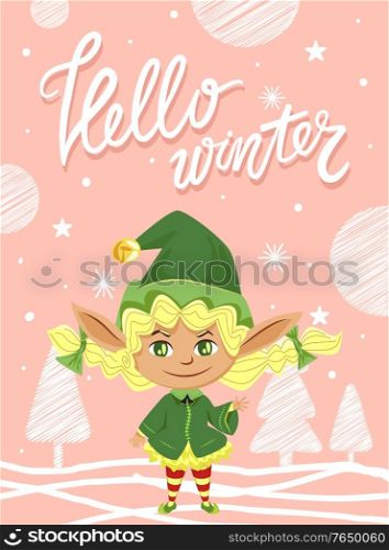 Hello winter designed caption on greeting postcard. Little girl stand in traditional green costume and greet people with holiday. Xmas poster with elf, forest and snowflakes. Vector illustration. Hello Winter, Elf Greeting with Christmas Holiday