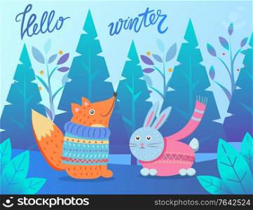 Hello winter vector, wintry landscape with pine trees and foliage. Forest with branches of spruce and cute animals. Fox and rabbit wearing warm knitted clothes in woods. Calligraphic inscription. Hello Winter Cute Animal Fox and Rabbit in Forest