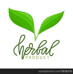 Herbal product inscription, isolated green leaves and lettering. Vector ecology clean nutrition with herbs, kitchen seasonings and plants logo, organic food. Herbal Product Isolated Lettering and Green Leaves