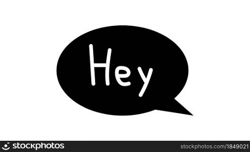Hey. Speech bubble with hand-drawn greeting. Vector illustration