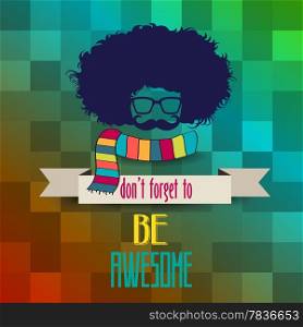 "Hipster poster with message &rsquo;don&rsquo;t forget to be awesome", vector illustration"