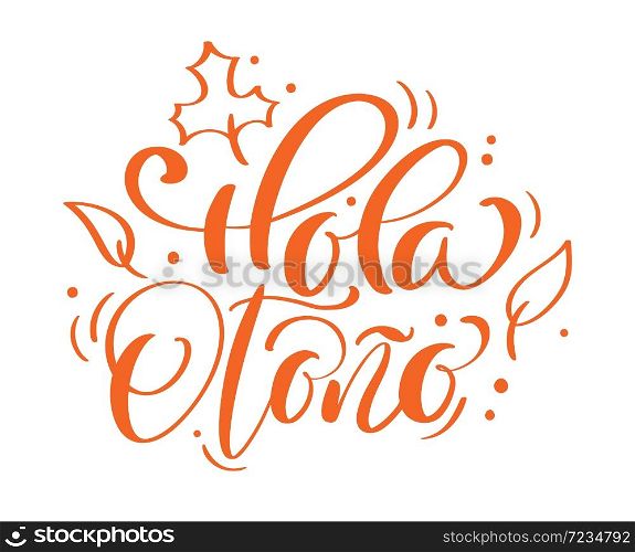 Hola otono calligraphic Lettering text. Spanish translation Hello autumn. vector illustration element for flyers, banner and posters. Modern calligraphy.. Hola otono calligraphic Lettering text. Spanish translation Hello autumn. vector illustration element for flyers, banner and posters. Modern calligraphy