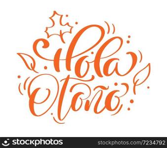 Hola otono calligraphic Lettering text. Spanish translation Hello autumn. vector illustration element for flyers, banner and posters. Modern calligraphy.. Hola otono calligraphic Lettering text. Spanish translation Hello autumn. vector illustration element for flyers, banner and posters. Modern calligraphy