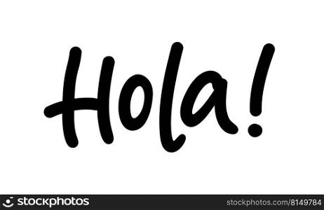 Hola word lettering. Spanish hello text. Hand drawn"e. Brush calligraphy phrase. Vector illustration for print on shirt, card, poster etc. Black and white.. Hola word lettering. Spanish text hello phrase. Hand drawn brush calligraphy.