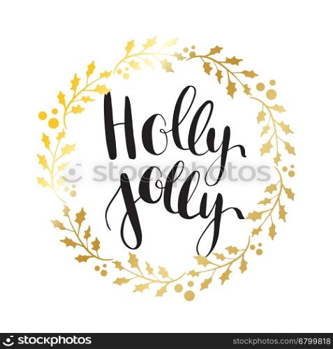 Holly Jolly! Vector greeting card with hand written calligraphic Christmas wishes phrase in decorative wreath frame from gold holly berry leaves. Poster, card, mug, sticker decor.