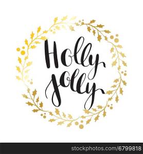 Holly Jolly! Vector greeting card with hand written calligraphic Christmas wishes phrase in decorative wreath frame from gold holly berry leaves. Poster, card, mug, sticker decor.