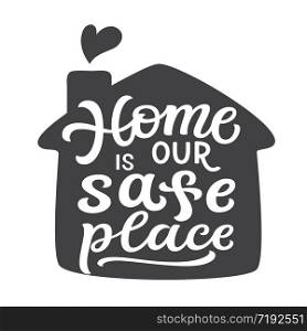 Home is our safe place. Hand lettering quote in a house shape isolated on white background. Vector typography for home decor, posters, stickers, cards