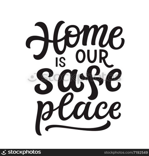 Home is our safe place. Hand lettering quote isolated on white background. Vector typography for home decor, posters, stickers, cards