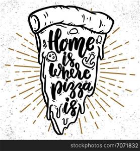 Home is where pizza is. Lettering phrase with pizza illustration. Vector illustration