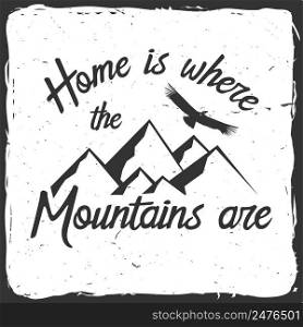 Home is where the mountains are. Mountains related typographic"e. Vector illustration. Concept for shirt or logo, print, st&.. Home is where the mountains are.