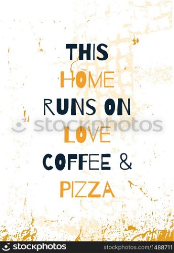 Home poster design about love, pizza and coffee. Grunge decoration for wall. Typography concept.. Home poster design about love, pizza and coffee. Grunge decoration for wall. Typography concept