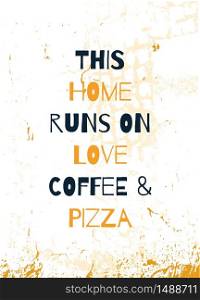 Home poster design about love, pizza and coffee. Grunge decoration for wall. Typography concept.. Home poster design about love, pizza and coffee. Grunge decoration for wall. Typography concept