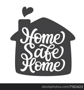 Home safe home. Hand lettering quote in a house shape isolated on white background. Vector typography for home decor, posters, stickers, cards