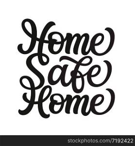 Home safe home. Hand lettering quote isolated on white background. Vector typography for home decor, posters, stickers, cards