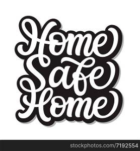 Home safe home. Hand lettering quote isolated on white background. Vector typography for home decor, posters, stickers, cards