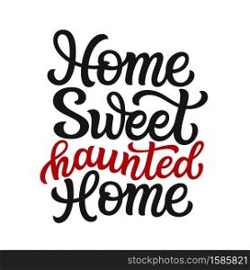 Home sweet haunted home. Hand lettering quote isolated on white background. Vector typography for posters, cards, Halloween, home decorations