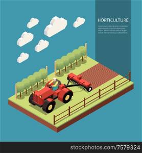 Horticulture isometric composition with farm worker driving tractor for wedding soil in fruit garden vector Illustration