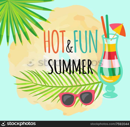 Hot and fun summer vector, cocktail poured in glass decorated with umbrella and straws. Sunglasses and leaves of palm tree. Alcoholic drink and glasses. Hot and Fun Summer Poster with Cocktail and Leaves