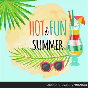 Hot and fun summer vector, cocktail poured in glass decorated with umbrella and straws. Sunglasses and leaves of palm tree. Alcoholic drink and glasses. Hot and Fun Summer Poster with Cocktail and Leaves
