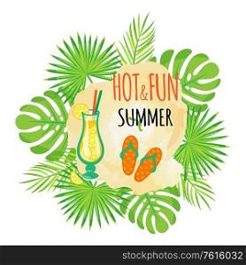 Hot and fun summer vector, poster with cocktail in glass. Lemonade served with lemon slices, flip flops shoes for beach. Monstera and palm leaves. Hot and Fun Summer Flip Flops Sandals Footwear
