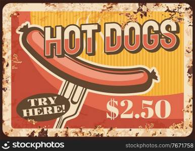 Hot dog fast food rusty metal plate, vector vintage rust tin sign. Street junk meal retro poster, hotdog ad with sausage on fork. Ferruginous price tag for cafe, bistro or restaurant takeaway menu. Hot dog fast food vector rusty plate, price tag
