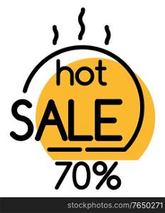 Hot sale in shops, discounts up to 70 percent off price. Yellow circle bubble with information about clearance. Simple geometric outline label with promotion caption. Vector illustration in minimalism. Hot Sale in Stores, Promotion Geometric Bubble