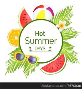 Hot summer days emblem, vector banner sample. Sun glasses and exotic flower, watermelon and orange pieces, beach ball on palm leaves behind circle. Summer Beach Party Banner, Vector Placard Sample