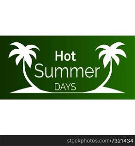 Hot summer days poster with white palm trees silhouettes on green background with text. Promotional vector banner in flat style. Hot Summer Days Poster with White Palm Trees