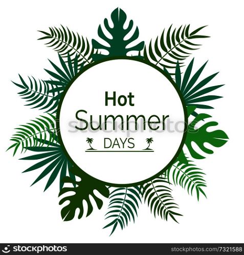 Hot summer days promotional poster with green tropical leaves, round frame with place for text surrounded by exotic plants, advertisement vector banner. Hot Summer Days Promotional Poster with Leaves