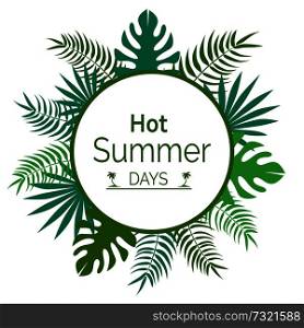 Hot summer days promotional poster with green tropical leaves, round frame with place for text surrounded by exotic plants, advertisement vector banner. Hot Summer Days Promotional Poster with Leaves